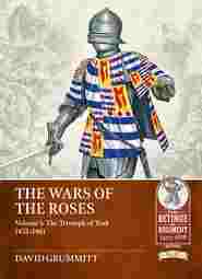 The Wars of the Roses Volume 1: The Triumph of York 1455-1461 (From Retinue to Regiment 1453-1618) by David Grummitt